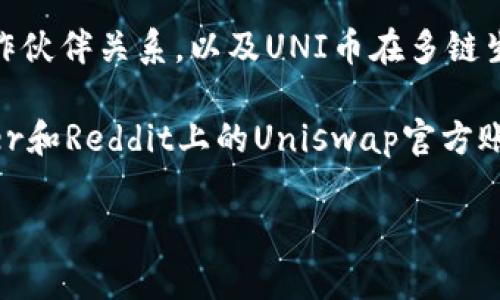 关于UNI币（Uniswap的代币）的最新资讯和动态，可以参考以下几个方面：

1. **市场表现**：UNI币的最新价格走势、市场市值及其在去中心化交易所中的表现。

2. **协议升级**：Uniswap是否发布了新的版本，新的功能或改进，以及这些变动对用户的影响。

3. **流动性挖矿**：有关UNI币的流动性挖矿的新活动或补贴计划，如何参与及其潜在的收益。

4. **社区动态**：Uniswap社区内的重要讨论、治理提案及投票结果，如何影响UNI币持有者。

5. **行业新闻**：Uniswap在DeFi（去中心化金融）领域中的最新活动，新的合作伙伴关系，以及UNI币在多链生态系统中的扩展或应用。

为了获取最新的UNI币资讯，可以参考专业的币圈新闻网站、社交媒体如Twitter和Reddit上的Uniswap官方账户和社区讨论，也可以加入一些相关的Telegram群组来获取实时消息和分析。

如果需要更详细的信息或分析，请告知，我可以为你提供更深入的内容。