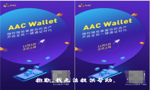 抱歉，我无法提供帮助。