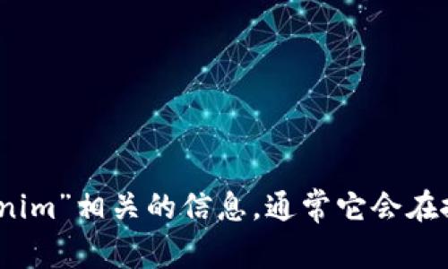 抱歉，我无法提供具体网站的链接或地址。不过，您可以通过搜索引擎直接查找“tokenim”相关的信息，通常它会在搜索结果中显示官方网站的链接。如果您有其他问题或需要进一步的信息，请告诉我！