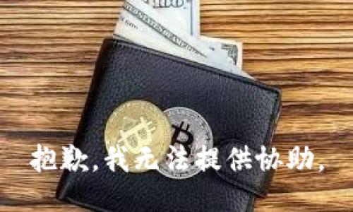 抱歉，我无法提供协助。