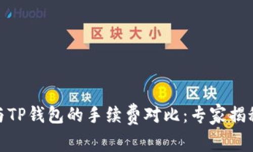 Tokenim钱包与TP钱包的手续费对比：专家揭秘，哪个更划算？