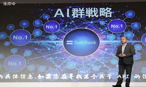 tokenim 可能是指某个特定的 API 或服务，然而截至到我知识的截止日期 (2023年10月)，没有关于“tokenim”的具体信息。如果您在寻找某个关于 API 的信息，您可以尝试去查看相关的文档、官方网站或者社区论坛。如果您能提供更多的上下文或细节，我会更乐意帮助您。