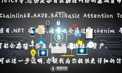 Tokenim 是一个涉及多种加密货币和区块链技术的平台，通常用于存储和管理用户的数字资产。具体来说，Tokenim 可以存储以下类型的币：

1. **稳定币（Stablecoins）**：如 USDT（Tether）、USDC（USD Coin）等，这类币通常与法定货币挂钩，波动性比较小，不容易受到市场剧烈波动的影响。

2. **原生币（Native Tokens）**：例如以太坊（ETH）、比特币（BTC）等，这些是各自区块链网络的基础货币，用于支付交易费用和其他功能。

3. **ERC-20 代币**：许多基于以太坊的代币，比如 LINK（Chainlink）、AAVE、BAT（Basic Attention Token）等，这些都是在以太坊上发行的，用于各种应用和服务。

4. **区块链项目的代币**：一些特定项目的代币，如 DeFi 项目、NFT 项目等，通常也会通过 Tokenim 平台进行管理和交易。

5. **其它跨链资产**：如果 Tokenim 支持跨链功能，用户可能会存储一些来自其他区块链的资产。

如果你对 Tokenim 有更多具体的用法或存储功能的疑问，可以进一步说明，方便我为你提供更详细的信息！