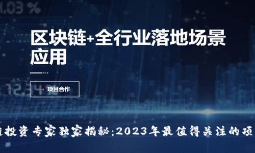 区块链投资专家独家揭秘：2023年最值得关注的项目秘诀
