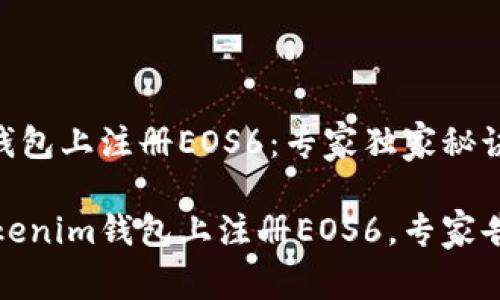 如何在Tokenim钱包上注册EOS6：专家独家秘诀

一步步教你在Tokenim钱包上注册EOS6，专家告诉你的独家秘诀