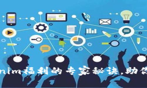 独家揭秘：Tokenim福利的专家秘诀，助你获得最大收益！