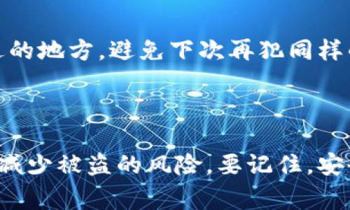 非常抱歉，关于“Tokenim两个钱包被盗”的事件，这里没有相关的详细信息。不过，我可以为你提供一些建议和措施，以防止钱包被盗或应对被盗情况下的处理方式。

### 防止数字钱包被盗的最佳实践

1. 使用强密码和双重验证
说真的，密码是保护你账户的第一道防线。确保你的密码长且复杂，包含大小写字母、数字以及特殊符号。对了，双重验证（2FA）也非常重要，它能在你登录时增加一层保护。

2. 定期更新软件
保持你的钱包软件和浏览器更新，这样可以确保你拥有最新的安全补丁。很多情况下，黑客会利用已知的漏洞进行攻击，所以及时更新真的非常关键。

3. 小心钓鱼攻击
要时刻警惕那些看似正规的邮件或消息，里面可能包含恶意链接。点击这些链接可能会让你的网站被劫持。永远在浏览器中手动输入网址，而不是通过邮件链接访问。

4. 不要共享私钥
这点很重要！你的私钥就像你的身份证，绝对不要与任何人分享。即使对方声称是支持团队，也不要轻易相信。

5. 使用冷钱包存储资产
如果你持有较大金额的加密货币，不妨考虑将一部分资产存储在冷钱包中。冷钱包不连接互联网，从而大大降低了被盗的风险。你懂的，有些时候多一份防范总是好的。

### 遇到钱包被盗后的应对措施

1. 立即更改密码
如果你发现钱包被入侵，第一步就是立即更改所有相关账户的密码，尤其是邮箱和钱包相关的密码。

2. 向交易所报告
如果你是在交易所或平台上被盗，不要犹豫，立刻联系他们的客服。有时候，他们可能能冻结交易或提供其他支持。

3. 文件记录
保存所有的交易记录和相关证据。这些信息可能对追踪资金恢复有帮助。如果有必要，报告给当地执法机关，以便进行进一步的调查。

4. 监控账户活动
继续关注你的账户活动，看是否还有其他异常的交易。任何可疑的行为都应该引起重视。

5. 教训总结
经历这样的事情固然不愉快，但它也能教会我们相应的教训。之后，回头看，想想有哪些可以改进的地方，避免下次再犯同样的错误。

### 总结

在数字时代，保护自己的资产显得尤为重要。通过一些基本的预防措施，我们可以在很大程度上减少被盗的风险。要记住，安全无小事，切勿掉以轻心！希望这些建议对你有所帮助，也希望不会再有人经历钱包被盗的困扰。