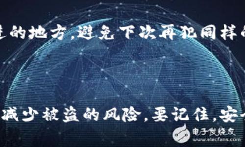 非常抱歉，关于“Tokenim两个钱包被盗”的事件，这里没有相关的详细信息。不过，我可以为你提供一些建议和措施，以防止钱包被盗或应对被盗情况下的处理方式。

### 防止数字钱包被盗的最佳实践

1. 使用强密码和双重验证
说真的，密码是保护你账户的第一道防线。确保你的密码长且复杂，包含大小写字母、数字以及特殊符号。对了，双重验证（2FA）也非常重要，它能在你登录时增加一层保护。

2. 定期更新软件
保持你的钱包软件和浏览器更新，这样可以确保你拥有最新的安全补丁。很多情况下，黑客会利用已知的漏洞进行攻击，所以及时更新真的非常关键。

3. 小心钓鱼攻击
要时刻警惕那些看似正规的邮件或消息，里面可能包含恶意链接。点击这些链接可能会让你的网站被劫持。永远在浏览器中手动输入网址，而不是通过邮件链接访问。

4. 不要共享私钥
这点很重要！你的私钥就像你的身份证，绝对不要与任何人分享。即使对方声称是支持团队，也不要轻易相信。

5. 使用冷钱包存储资产
如果你持有较大金额的加密货币，不妨考虑将一部分资产存储在冷钱包中。冷钱包不连接互联网，从而大大降低了被盗的风险。你懂的，有些时候多一份防范总是好的。

### 遇到钱包被盗后的应对措施

1. 立即更改密码
如果你发现钱包被入侵，第一步就是立即更改所有相关账户的密码，尤其是邮箱和钱包相关的密码。

2. 向交易所报告
如果你是在交易所或平台上被盗，不要犹豫，立刻联系他们的客服。有时候，他们可能能冻结交易或提供其他支持。

3. 文件记录
保存所有的交易记录和相关证据。这些信息可能对追踪资金恢复有帮助。如果有必要，报告给当地执法机关，以便进行进一步的调查。

4. 监控账户活动
继续关注你的账户活动，看是否还有其他异常的交易。任何可疑的行为都应该引起重视。

5. 教训总结
经历这样的事情固然不愉快，但它也能教会我们相应的教训。之后，回头看，想想有哪些可以改进的地方，避免下次再犯同样的错误。

### 总结

在数字时代，保护自己的资产显得尤为重要。通过一些基本的预防措施，我们可以在很大程度上减少被盗的风险。要记住，安全无小事，切勿掉以轻心！希望这些建议对你有所帮助，也希望不会再有人经历钱包被盗的困扰。