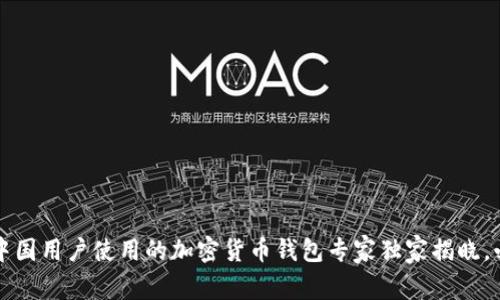 2023年中国用户使用的加密货币钱包专家独家揭晓，必看秘诀！