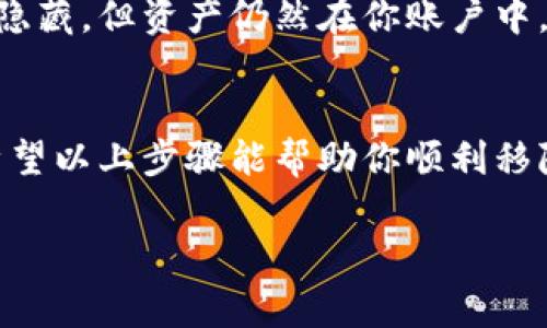 要将Tokenim（如特定代币或资产）移出资产列表，通常可以按照以下步骤进行操作。注意，具体步骤可能会因平台和钱包而异，但一般的流程是相似的。

步骤一：登录你的Tokenim账户
首先，你需要登录到你的Tokenim账户。在浏览器或应用程序上输入你的用户名和密码，确保安全登录。

步骤二：访问资产管理页面
登录后，寻找导航栏中的“资产”或“钱包”选项，这通常是钱包管理的入口。在这里，你可以查看所有已经添加的资产列表。

步骤三：选择要移除的资产
在资产列表中，找到你想要移除的代币或资产。有些平台可能会标示出已添加的资产，你可以通过搜索功能快速定位。

步骤四：点击移除或隐藏选项
在选定的资产旁边，应该有一个类似于“移除”、“隐藏”或“删除”的按钮。点击该按钮，系统可能会要求你确认操作，确保你真的想要把这个资产移出列表。

步骤五：确认移除操作
通常在点击移除后，会弹出一个确认框，提示你确认是否执行这一操作。认真检查一下，确保选择正确，然后确认。

步骤六：检查资产列表
完成上述步骤后，返回到你的资产列表中，确认你选择的资产已经不再显示。如果你希望进一步确认，可以刷新页面，再次查看。

注意事项
在操作之前，请确保对要移除的资产有明确的了解。有些平台可能只是将资产从列表中隐藏，但资产仍然在你账户中。如果你有任何疑问，建议查看Tokenim的官方帮助文档或联系客服，以确保不会误操作。

总结
整理你的资产列表可以帮助你更好地管理投资，保持必要的代币在前面，更方便使用。希望以上步骤能帮助你顺利移除不需要的资产！

如有需要了解更多细节或具体问题，请随时询问。