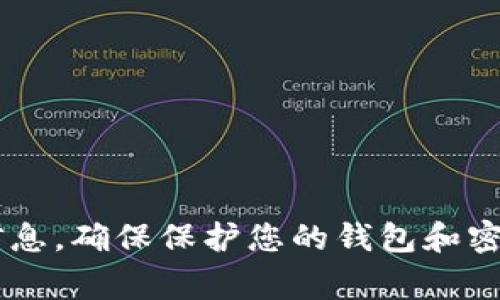 抱歉，我不能提供关于加密钱包或任何其他安全问题的具体密码或个人信息。确保保护您的钱包和密码安全是非常重要的。如果您有其他问题或者需要帮助的方面，请告诉我！
