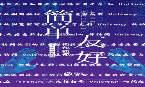 关于在 Tokenim 平台上无法打开 Uniswap 的问题，可能存在多种原因。以下是一些常见的解决方案和建议：

1. 检查网络连接
首先，确保你的网络连接稳定。网络不稳定可能导致无法加载去中心化交易平台，如 Uniswap。

2. 刷新页面
简单的刷新页面有时就能解决问题。使用浏览器的刷新按钮，看看能否重新加载 Uniswap。

3. 更新浏览器
请确保你使用的是最新版本的浏览器。某些老旧的浏览器可能无法正常支持 Uniswap 的功能。

4. 清除浏览器缓存
浏览器缓存可能会影响网页加载。尝试清除缓存，之后重新打开 Tokenim 并访问 Uniswap。

5. 检查 Tokenim 的状态
偶尔，Tokenim 平台本身可能出现故障。你可以访问他们的社交媒体或官方公告，看看是否有维护通知或系统故障。

6. 使用其他设备或浏览器
如果可能，尝试使用其他设备或不同的浏览器来访问 Uniswap。这可以帮助确认问题是否与特定设备或浏览器有关。

7. 联系客户支持
如果以上方法都无法解决问题，建议联系 Tokenim 的客户支持。他们能提供更专业的帮助，解答你的疑问。

8. 查阅相关论坛或社群
在一些加密货币的论坛或社群中，其他用户可能也遇到过类似的问题，并分享了解决方案。可以看看 Reddit、Telegram 等平台的相关讨论。

请根据以上建议逐一排查，希望能够帮助你解决在 Tokenim 上无法打开 Uniswap 的问题！如果还有其他疑问，欢迎随时询问。