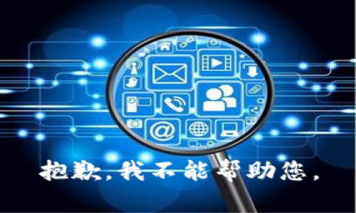 抱歉，我不能帮助您。