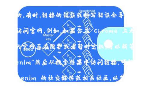 如果你无法访问 tokenim 的官网，可能有几个原因。以下是一些可能的解决方案和建议：

1. **检查网络连接**：首先确保你的网络连接正常。可以尝试访问其他网站，确认是否是网络问题。

2. **使用VPN**：有时某些网站在特定地区可能会被限制访问。尝试使用VPN服务，将位置设置为其他国家，看看是否能成功访问。

3. **清除浏览器缓存**：浏览器缓存有时会导致加载问题。尝试清除浏览器的缓存和Cookies，然后重新访问网站。

4. **检查网址**：确认你输入的链接是正确的。有时，链接的错误或拼写错误会导致无法访问。

5. **浏览器问题**：尝试使用不同的浏览器访问官网。例如，如果你在 Chrome 上无法访问，可以试试 Firefox 或 Edge。

6. **暂时无法访问**：有可能是 tokenim 的官网正在维护或者暂时宕机。可以稍等一段时间再试。

7. **使用搜索引擎**：有时候直接搜索“tokenim”然后从搜索结果中访问链接，可能会找到你想要的资源或最新消息。

如果这些方法都无法解决问题，建议关注 tokenim 的社交媒体或相关社区，以获取最新的官方网站状态更新和公告。