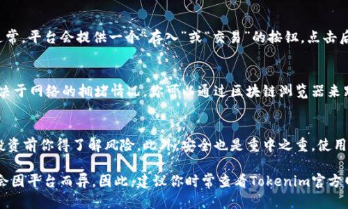 将SHIB（Shiba Inu）代币放入Tokenim平台的过程可以大致理解为几个步骤。尽管我无法提供最新的具体操作步骤，但我可以帮助你理解基本的操作流程。以下是通用的步骤，供你参考：

第一步：创建账户
在Tokenim平台上，你需要首先注册一个账户。通常，这意味着你需要填写一些基本信息，如电子邮件地址和密码。确保使用一个强密码来保护你的账户安全。

第二步：完成KYC认证
在一些平台上，可能需要进行KYC（了解你的客户）认证。这一步骤是为了确保平台遵循金融法律法规。在这一步，你可能需要上传一些身份证明文件，例如身份证或护照等。

第三步：充值资金
接下来，你需要将资金充值到你的Tokenim账户中。如果你已经持有SHIB代币，可能需要将其兑换成平台支持的主流币，或者直接通过法币充值。

第四步：找到SHIB代币
登录Tokenim后，浏览平台上的资产列表，找到SHIB代币。如果平台支持SHIB，你应该能够找到它并查看有关该代币的详细信息。

第五步：进行交易或存入
在你找到SHIB代币后，你可以选择进行交易或者将SHIB存入你的Tokenim钱包。通常，平台会提供一个“存入”或“交易”的按钮。点击后，根据提示操作即可。

第六步：确认交易
最后，确认你的交易或存入操作。在区块链上，交易可能需要一些时间才能确认，取决于网络的拥堵情况。你可以通过区块链浏览器来跟踪你的交易状态。

额外提示
说真的，确保你在进行任何交易之前都做好充分的调查。加密货币市场波动很大，投资前你得了解风险。此外，安全也是重中之重，使用双重身份验证（2FA）等措施来保护你的账户。

虽然这些步骤大致反映了在加密货币交易平台上操作的流程，但具体的步骤可能会因平台而异。因此，建议你时常查看Tokenim官方网站或相关的用户指南，以获取最新的信息和详细的操作步骤。希望对你有所帮助！