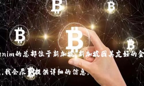 Tokenim是一个数字钱包，主要用于加密货币的存储和交易。从公开信息来看，Tokenim的总部位于新加坡。新加坡因其友好的金融科技政策和严格的监管环境，已成为全球许多加密货币项目和钱包的热门选择。

如果你想了解有关Tokenim的更多信息，例如其功能、使用方法或安全性，请告诉我，我会尽量提供详细的信息。