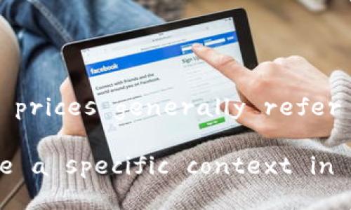 It's unclear if you are referring to the gas prices associated with a specific token or cryptocurrency. Gas prices generally refer to the fees paid to conduct transactions or execute contracts on blockchain networks, especially Ethereum.

If you're interested in understanding how gas prices work in relation to token transactions, or if you have a specific context in mind, please provide more details. I'd be happy to help clarify or provide information on that topic!