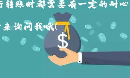 Tokenim转账慢的原因及解决办法

如果你最近在使用Tokenim进行转账时感觉到速度很慢，别担心，这种情况并不罕见。实际上，区块链技术的特性使得每一次交易的速度都受到多种因素的影响。在这里，我将为你深入解析Tokenim转账慢的原因，以及你可以采取的措施来改善这种情况。

一、理解区块链交易的基本概念

在讨论Tokenim转账的速度之前，我们先来简单了解一下区块链交易的基本运作。每一笔转账都需要在网络上被验证，交易信息需要被打包到区块中，然后再添加到区块链上。这些过程有时可能会受到以下因素的影响：

ul
    listrong网络拥堵：/strong当很多用户同时进行转账时，网络可能会变得拥堵，从而导致转账时间延长。/li
    listrong矿工费用：/strong如果你的交易费用设置得太低，矿工可能会优先处理那些费用更高的交易，导致你的交易被延迟。/li
    listrong区块时间：/strong每个区块产生的时间也可能影响交易的速度，如果区块产生的时间长，就会造成延迟。/li
/ul

二、Tokenim转账慢的具体原因

那么，为什么Tokenim的转账速度会变得特别慢呢？以下是一些具体的原因：

ul
    listrong高峰时期的网络拥堵：/strong当很多用户都在同一时间进行交易，Tokenim的网络可能会受到影响。比如在市场价格波动大的时候，很多人都想转账，这就造成了网络的拥堵。/li
    listrong转账金额的大小：/strong有时候转账金额较大时，系统需要更多的时间来进行验证。这就像是你排队买票，如果你是前面那个人，后面的人自然就要等得久一些。/li
    listrong平台维护：/strong有时候，Tokenim平台可能会进行系统维护或者升级，这也会暂时影响转账速度。平台的公告通常会注明这些情况，但有时我们可能不会注意到。/li
/ul

三、如何提高Tokenim转账的速度

即使遇到这些问题，我们还是可以采取一些措施来提高我们的转账速度。下面是一些实用的小技巧：

ul
    listrong合理设置矿工费用：/strong当你进行转账时，可以根据网络的状况合理调整你的矿工费用，设置一个较高的费用可能可以让你的交易优先通过。这一点十分重要，毕竟在区块链的世界里，“钱”就是权利的体现，你懂的。/li
    listrong选择合适的时间：/strong避免在高峰时段进行大额转账，比如在市场价格剧烈波动时，尽量选择用户较少的时段，这样可以避开网络拥堵。/li
    listrong关注Tokenim的更新和公告：/strong定期查看Tokenim的官方网站或社交媒体平台，及时了解系统的维护、更新信息，避免在维护期间进行转账。/li
/ul

四、总结

转账速度慢的现象在数字货币领域并不少见，特别是在高峰期或系统维护时。不论是因为网络拥堵、矿工费用还是其他原因，用户在使用Tokenim进行转账时都需要有一定的耐心与技巧。然而，只要我们掌握了其中的窍门，就能提高我们的转账体验。希望以上的分享能够帮助你更好地理解Tokenim转账的过程，并你的使用体验。

记得，保持关注最新的信息动态，合理设置交易费用，以及选择合适的转账时间，这些都会让你的Tokenim使用体验更加顺畅。如有其他问题，欢迎随时来询问我哦！

Tokenim, 转账速度, 区块链/guanjianci
独家揭秘！Tokenim转账慢的原因与破解秘诀，专家为你解答