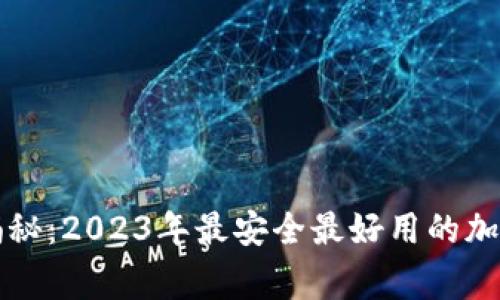 专家独家揭秘：2023年最安全最好用的加密钱包秘诀