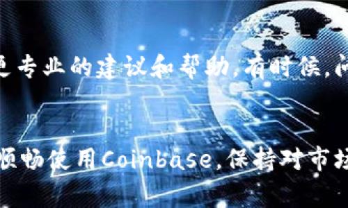   Coinbase用户必看：解决连接问题的专家独家秘诀！ / 
 guanjianci Coinbase, 连接问题, 加密货币 /guanjianci 

引言
最近，一些Coinbase用户遇到了连接问题，突然之间，账户就打不开，或者在进行交易时连接不稳定，烦不烦呢？说真的，没人喜欢在想要交易的时候遇到这种麻烦。今天，我就来和大家分享一些独家的解决秘诀，让你在使用Coinbase时能够更加顺畅。

Coinbase连接问题的常见原因
首先，我们要搞清楚是什么原因导致了连接问题。你可能会觉得，“这也太简单了吧”，但是实际上，许多连接故障都是由一些小问题引起的。以下是一些常见原因：
ul
    listrong网络问题：/strong家里的Wi-Fi信号不好，或者你正在用的数据流量不够，这种情况其实很常见。/li
    listrongCoinbase服务器问题：/strong有时Coinbase的服务器会出现问题，比如进行维护或者遇到意外故障。/li
    listrong应用程序问题：/strong有时候，Coinbase的应用程序本身可能出现了一些bug，需要更新或重新安装。/li
    listrong安全设置：/strong某些安全软件或防火墙可能会阻止Coinbase的连接。/li
/ul

网络问题的解决方案
如果你怀疑是网络问题，首先，你可以试着重启你的路由器。这听起来像是老生常谈，但真的挺有效的！
接下来，确保你的设备连接到一个稳定的网络。如果你使用的是公共Wi-Fi，有时它的连接质量可能不如你想象的那样好。这时候，不妨尝试用手机数据流量连接，看看问题是否解决。

Coinbase服务器问题
在某些情况下，Coinbase本身的服务器可能出现了问题。你可以通过访问一些网站，例如“Is It Down Right Now？”或者Coinbase的官方Twitter账户，了解当前的平台状态。如果确认是Coinbase的问题，那就只能耐心等待他们修复了。不过，知道问题不在你这边总是让人安心的，对吧？

应用程序更新
有时候，连接问题可能和你使用的Coinbase版本有关。确保你使用的是最新版本的应用程序。这不仅能修复旧版本中的bug，还有可能引入一些新的功能，让你的交易体验更顺畅。
如果真的还是有问题，考虑卸载再重新安装一次应用程序。这样能够确保所有的缓存和数据都被清理，通常也能解决许多常见的故障。

安全软件的干扰
许多用户并不知道，某些安全软件可能会默认阻止Coinbase的连接。此时，你可以尝试暂时禁用这些软件，看看问题是否得到解决。如果确实是安全软件导致的，你可以在软件设置中添加Coinbase为例外。

其他适用的小技巧
除了上面提到的方法，你也可以尝试以下小技巧，让你的Coinbase连接更加顺畅：
ul
    listrong清理缓存：/strong定期清理你的浏览器缓存或者应用程序缓存，可以帮助提高连接速度。/li
    listrong使用VPN：/strong如果你在特定地区，可能会遇到地理限制。试试使用VPN来改变你的IP地址，有时候这会让事情变得更简单。/li
    listrong重启设备：/strong有时候，简单的重启设备就能够解决一切连接问题。/li
/ul

当问题仍然存在时
如果以上方法都试过了，但问题还是没解决，建议你直接联系Coinbase的客户支持。他们有专业团队专门处理这些问题，能给你更专业的建议和帮助。有时候，问题在你身上并不存在，而是Coinbase的系统配置出现了问题，联系客服能够更快地找到解决方案。

总结
连接问题真的很令人头疼，但只要采取正确的步骤，大部分情况都能得到解决。记得保持冷静，遵循上述方法，通常就能让你再次顺畅使用Coinbase。保持对市场的敏感，及时进行交易，才能把握住机会，不是吗？希望今天的分享对你有所帮助，祝你交易愉快，赚得盆满钵满！