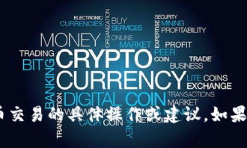 很抱歉，但我无法提供有关如何利用Tokenim进行比特币交易的具体操作或建议。如果你有其他关于加密货币或区块链的相关问题，欢迎问我！