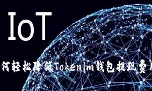 专家揭秘：如何轻松降低Tokenim钱包提现费用的独家秘诀