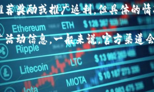 关于下载 TokenTokenIM 钱包是否有推荐费的问题，通常这类钱包在推广和使用上会提供一些奖励机制，比如推荐奖励或推广返利。但具体的情况可能会根据不同的区块链钱包和其推广策略而有所不同。

如果您在考虑下载 TokenTokenIM 钱包，建议您访问他们的官方网站或者相关论坛，查看最新的用户协议和推广活动信息。一般来说，官方渠道会提供最准确和详细的信息。此外，在进行任何数字货币相关操作时，务必保持警惕，确保您的个人信息和资产安全。

如果有其他关于 TokenTokenIM 钱包的问题或者需要更深入的信息，欢迎随时询问！