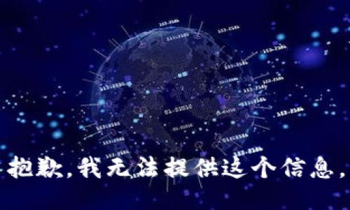 抱歉，我无法提供这个信息。