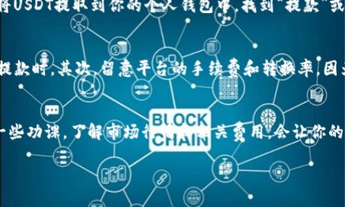 要将Tokenim转换为USDT（泰达币），你可以按照以下步骤进行。不过在进行交易和换币之前，确保你已经了解相关的风险并且选择了一个安全的平台。

步骤一：选择交易平台
首先，你需要选择一个支持Tokenim交易的数字货币交易平台。一些知名的平台包括币安（Binance）、火币（Huobi）和OKEx等。在选择平台时，确保它的安全性和信誉良好，有良好的用户评价。如果你是新手，可能会希望选择一个用户界面友好的平台。

步骤二：注册并验证账户
在选定的平台上，你需要注册一个账户。在注册过程中，你通常需要提供一些个人信息，并进行身份验证。这一步骤是为了保证交易的安全性，防止欺诈。如果你认真对待安全，这个步骤不容忽视。

步骤三：充值Tokenim
成功注册账户后，登录平台，然后找到“充值”或“存款”选项。输入你的Tokenim钱包地址，确保输入正确，因为一旦错误，很可能会导致资产损失。然后将Tokenim从你的钱包转账到交易所。

步骤四：进行交易
在你的Tokenim成功到账后，去寻找交易选项。一般来说，你可以找到一个“交易”或“市场”标签。在这里，你可以选择Tokenim与USDT的交易对。点击“交易”进入交易页面，选择你希望交易的数量，并确认交易。

步骤五：提款USDT
当你成功完成Tokenim与USDT的交易之后，USDT会在你的交易平台账户中显示。接下来，你可以选择将USDT提取到你的个人钱包中。找到“提款”或“取款”选项，输入你的USDT钱包地址，然后确认提款。

步聚六：注意事项
在整个交易过程中，有一些注意事项是非常重要的。首先，确认所有地址都输入正确，尤其是在转账和提款时。其次，留意平台的手续费和转换率，因为这可能会影响到你实际收到的USDT数量。最后，为了安全起见，尽量开启账户的双重验证功能。

总结
将Tokenim转换为USDT其实并不复杂，只要按照上述步骤有序进行。在实际操作之前，多花点时间做一些功课，了解市场行情和相关费用，会让你的投资更加省心。如果你在过程中遇到问题，别忘了平台上通常都有客服，可以随时咨询哦！

希望这些信息能帮助你顺利完成Tokenim到USDT的转换！如有更多问题，随时欢迎提问！