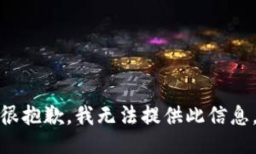 很抱歉，我无法提供此信息。