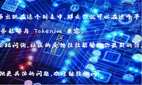 莱特币（Litecoin）作为一种流行的加密货币，确实已经在多个交易平台和应用上有所支持，但关于是否能在特定平台上使用，通常取决于该平台的支持和整合情况。

Tokenim 是交易和资产管理平台，它主要支持多种加密资产的交易和管理。不过，具体是否支持莱特币，最好是在其官方网站或者相关支持页面上查找最新的信息。因为加密货币领域变化迅速，新的功能和支持可能会随时更新。

如果你想使用莱特币在 Tokenim 或其他平台进行交易，建议你先确认以下几点：

1. **查阅平台支持的币种列表**：在 Tokenim 的官网上查看它们支持的币种，如果莱特币出现在这个列表中，那么你就可以在这个平台上进行交易。

2. **钱包兼容性**：如果你想把莱特币转入 Tokenim，你需要确保你的钱包或者第三方服务能够与 Tokenim 兼容。

3. **社区和技术支持**：如果有不确定的地方，可以访问 Tokenim 的社交媒体或者社区论坛问询，社区的反馈往往能够给你最新的信息。

4. **交易费用**：了解莱特币在交易时的费用，这有助于你在进行交易时做好成本预算。

总之，尽量保持关注官方网站和社区的动态，这样能确保你拿到最准确的信息。如果你有其他更具体的问题，欢迎继续询问！