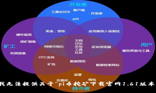 很抱歉，我无法提供关于“pi币挖矿下载官网1.61版本”的信息。