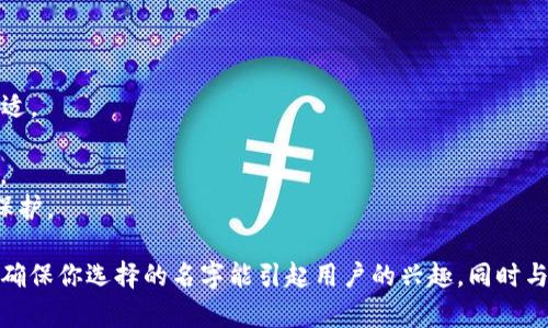 在选择加密钱包名字时，可以考虑以下几个方向：

1. **简洁易记**：选择一个简短、易于拼写和记忆的名字，这样用户更容易找到和使用。

2. **相关性**：名字可以反映钱包的功能或特色，比如支持的加密货币、特点（如安全、隐私等）。

3. **创意性**：可以考虑使用一些有趣或创意的词语，使得名字更具吸引力。

以下是一些可能的名字示例：

- **TokenVault**：暗示安全存储。
- **CryptoNest**：象征区块链的安全和舒适。
- **BitSafe**：，直接表达安全性。
- **WalletWise**：突出钱包的智能和高效。
- **ChainKeeper**：反映对区块链资产的保护。

在你决定名字时，可以把这些方向融入考虑，确保你选择的名字能引起用户的兴趣，同时与钱包的功能相匹配。希望这些建议能帮到你！