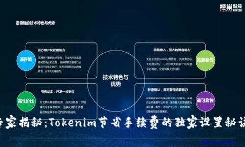 专家揭秘：Tokenim节省手续费的独家设置秘诀！