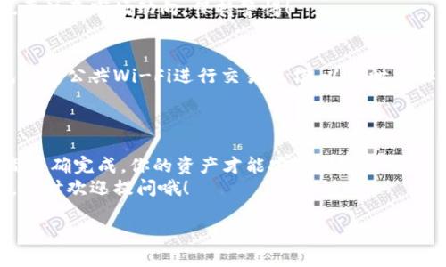 将ETH（以太坊）转移到火币（Huobi）交易所的步骤其实并不复杂，下面将详细介绍整个过程，包括如何准备和操作。为了确保信息的准确性和清晰性，我们将分步骤进行讲解，并增加一些小提示，帮助你安全地完成这项操作。

步骤一：创建火币账户
首先，确保你已经在火币平台注册了账户。如果还没有，请先访问火币官网（www.huobi.com）进行注册。
注册过程中，你需要提供一些基本信息，如邮箱或手机号码，设置一个强密码，并完成身份验证。记得使用强密码，保护好你的账户安全哦！

步骤二：获取火币的ETH充值地址
一旦你的火币账户设置完成，登录你的账户。在主界面上，找到“钱包”或“资产”选项，然后点击“充值”。
在充值页面，选择以太坊（ETH）作为充值的币种。火币会生成一个独特的充值地址，这个地址是你将ETH转入火币的目的地。注意：每个币种的充值地址都是唯一的，所以不要将ETH转入任何其他币种的地址哦！

步骤三：打开你的钱包
现在，你需要打开你用来存放ETH的钱包。可能是硬件钱包、软件钱包或者是一些交易所的钱包。确保你能够顺利访问该钱包。
如果你使用的是像MetaMask这样的数字钱包，确保你的钱包已经连接到以太坊网络，并且你可以看到账户中的ETH余额。

步骤四：进行ETH转账
在你钱包的界面中，找到“发送”或“转账”的选项，输入你在火币生成的ETH充值地址。一定要仔细检查地址，确保没有输入错误！
接下来，输入你想转账的ETH数量。有些钱包还会提示你设置交易的“矿工费用”。这是支付给矿工处理你交易的费用，你可以选择较低的手续费，但是这可能会导致交易确认的时间延长。
完成后，确认转账信息无误，点击“发送”进行转账。此步骤一旦确认，将无法逆转，所以请一定谨慎！

步骤五：等待交易确认
ETH转账后，你需要等待网络的交易确认。这通常只需要几分钟，但在网络繁忙时可能需要更长时间。在火币的“资产”页面，可以查看你的ETH余额是否已经更新。
另外，你还可以通过以太坊区块浏览器（比如Etherscan）来查看你的交易状态，只需复制你的交易哈希（TxHash）到浏览器的搜索框中就能查到。

步骤六：完成后续操作
一旦ETH成功转入你的火币账户，你就可以开始在火币上进行交易了！你可以选择直接进行ETH交易或者将ETH兑换为其他数字资产。
说真的，良好的资金管理和适当的交易策略是成功的关键。不要忘记合理分配你的投资，也要注意市场动向，保持警惕！

安全提示
永远不要将你的私钥和密码告诉别人。在网上交易时要保持警惕，防止钓鱼攻击。尽量避免使用公共Wi-Fi进行交易操作，以防泄露你的账户信息。
另外，建议开启双重验证，增加账户的安全性，防止未经授权的访问。

总结
将ETH转到火币其实就是几个简单的步骤，但在操作过程中一定要小心谨慎。确保每一步都正确完成，你的资产才能安全到达。
希望这篇文章对你有所帮助，让你在加密货币的旅程中走得更加顺畅。如果还有其他问题，随时欢迎提问哦！

记得，每一次交易都可能是一个新的机会，祝你投资顺利！