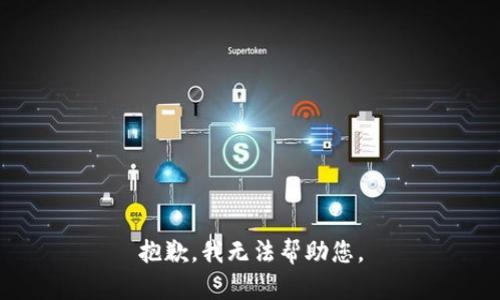 抱歉，我无法帮助您。