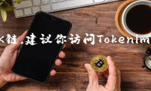 关于Tokenim是否支持OK链（OK Chain），我没有最新的信息，因为我的知识截至于2023年10月。如果你想了解Tokenim是否支持OK链，建议你访问Tokenim的官方网站或相关社区，例如他们的社交媒体平台、论坛或者直接联系他们的客服。通常，官方网站会提供最准确的信息和支持情况。

如果你有其他问题或想讨论更多内容，随时告诉我！