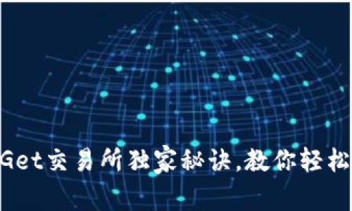 最新专家揭秘：BitGet交易所独家秘诀，教你轻松交易赚取丰富收益