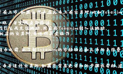 关于您提到的“tokenim”能否转换为“火币”（Huobi），首先我们需要明确一些概念。

### 1. Tokenim和火币的定义
- **Tokenim**：如果您所说的“tokenim”是指某种特定的加密资产或代币，那么它的转换能力取决于该代币在交易平台上的上市情况。
- **火币（Huobi）**：火币是一个知名的加密货币交易平台，用户可以在这里进行各种数字资产的交易。

### 2. 如何进行转换
- **查看支持的交易对**：首先，您需要查看Tokenim在火币交易所是否有上市。如果该代币在火币上有交易对（比如Tokenim/BTC，Tokenim/USDT），那么您可以通过火币把它兑换为其它加密货币。
- **操作步骤**：
  1. **注册/登录火币账户**：如果您还没有火币账户，需要先注册一个账户并完成身份验证。
  2. **充值Tokenim**：将您的Tokenim充值到火币平台。按照平台的指引生成充值地址，然后将Tokenim转入该地址。
  3. **进行交易**：一旦Tokenim到账，您可以在火币的交易页面找到相应的交易对，并进行买卖操作。

### 3. 风险提示
在进行加密货币交易时，记得考虑市场的波动和相关风险。建议在决定转币之前，先了解Tokenim的市场动态和火币的手续费等信息。

### 结论
总的来说，如果Tokenim在火币上有支持的交易对，您是可以将其转入火币并进行交易的。如果您需要更详细的步骤或帮助，建议访问火币的官方网站或直接咨询他们的客服。