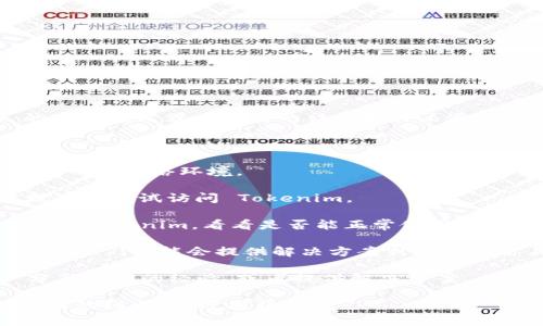 如果你发现 Tokenim 无法使用了，可能有几个原因。首先，建议你去 Tokenim 的官方网站或者相关的社交媒体渠道查看是否有公告或者维护通知。有时候平台会因为系统维护或者更新而暂时不可用。

如果不是维护问题，你可以尝试以下几种解决方案：

1. **检查网络连接**：确保你的网络连接是正常的。你可以尝试重启路由器，或者换一个网络环境。

2. **清理缓存和Cookies**：有时候浏览器的缓存和Cookies会导致一些问题。清理后再尝试访问 Tokenim。

3. **使用其他浏览器**：如果你使用的浏览器出现问题，可以尝试换一个浏览器登录Tokenim，看看是否能正常使用。

4. **联系客服**：如果以上方法都无效，建议联系 Tokenim 的客服，询问具体情况。他们可能会提供解决方案或者答复你关于服务中断的原因。

5. **查看社区论坛**：在一些区块链或加密货币的社区论坛里，可能有其他用户分享他们的经验，或者提供解决方案。

以上是一些常见的排查步骤，希望能帮助你解决无法使用的问题！如果你有其他相关的疑问，欢迎继续询问。