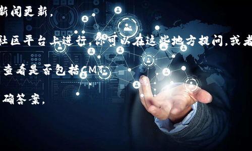 截至2023年10月，Tokenim（一个去中心化金融平台）与CMT（CMT是指CyberMiles Token）之间的支持关系可能会受到市场和平台策略的影响。如果你想确认当前Tokenim是否支持CMT，可以通过以下几种方式进行确认：

1. **官方公告**：访问Tokenim的官方网站或社交媒体渠道，查看是否有最新的公告或新闻更新。

2. **社区论坛**：许多加密货币相关的讨论和信息都在Reddit、Discord和Telegram等社区平台上进行。你可以在这些地方提问，或者查找历史讨论。

3. **支持的资产列表**：在Tokenim平台上，通常会有一个支持的资产或代币列表，可以查看是否包括CMT。

4. **客户支持**：如果你找不到相关信息，可以直接联系Tokenim的客户支持，以获取明确答案。

要了解更详细的信息，建议时常关注相关的资讯和更新。