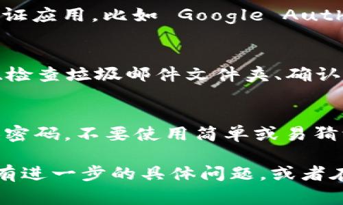 在 Tokenim 或类似的加密货币转账过程中，通常情况下，需要进行一些验证步骤以保证交易的安全性。虽然每个平台的具体流程可能有所不同，但以下是一般情况下关于验证码和转账的几个要点：

1. 验证码的必要性
进行转账时，许多加密货币平台都会要求用户输入验证码。这是为了保护用户账户的安全，确保交易是由账户持有者本人发起的。你可能会收到一个通过邮件或手机短信发送的验证码，输入这个验证码后才能完成转账。

2. 多重验证机制
为了进一步增强安全性，大部分平台会采用多重验证机制，例如双重身份验证（2FA）。在这种情况下，用户不仅需要输入密码，还需要输入一个动态生成的验证码。即便有人盗取了你的密码，没有这个验证码也是无法完成转账的。

3. 验证码类型
验证码可能以多种形式出现，最常见的是短信验证码和电子邮件验证码。有些平台还会使用专门的身份验证应用，比如 Google Authenticator 或 Authy，来生成一次性验证码。这种方式的安全性普遍认为高于普通的短信或邮件验证码。

4. 如果验证码未收到
有时候，用户在进行转账时可能会遇到没有收到验证码的情况。这时，可以尝试以下几步：重新发送验证码、检查垃圾邮件文件夹、确认手机或邮箱信息是否正确等。如果问题依旧，联系客服通常是个不错的选择。

5. 小贴士：安全转账
要保障你的资金安全，使用加密钱包和交易平台时，务必要开启验证码、2FA 等安全措施。还可以定期更换密码，不要使用简单或易猜测的密码，以增大账户安全性。

总之，在 Tokenim 进行转账时，验证码是一个常见的安全措施，确保资金的安全和交易的合法性。如果你有进一步的具体问题，或者在特定情况下遇到困难，最好直接查看 Tokenim 的官方文档或联系客服获取详细帮助。