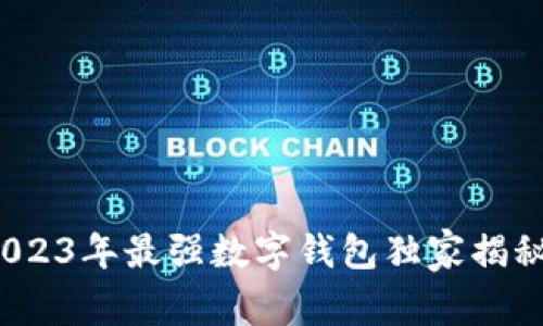 专家推荐！2023年最强数字钱包独家揭秘与使用秘诀