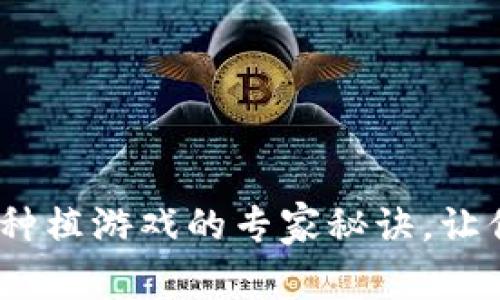 独家揭秘：区块链农场种植游戏的专家秘诀，让你轻松玩转农场赚收益