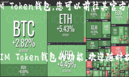 IM Token钱包是一个以太坊及ERC20代币的数字钱包，旨在为用户提供安全、便捷的加密货币管理服务。要访问IM Token钱包，您可以前往其官方网站或下载相应的移动应用程序。以下是IM Token钱包的官方链接，您可以通过这个链接下载适合您设备的版本：

- **官方网站**: [IM Token钱包官网](https://token.im/)

请确保通过官方渠道下载软件，以避免可能的安全风险。希望这能帮助到您！如果您有其他问题或需要进一步了解IM Token钱包的功能，欢迎随时提问。