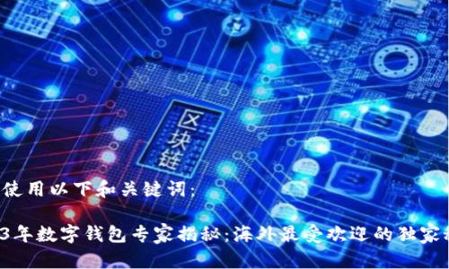 可以使用以下和关键词：

2023年数字钱包专家揭秘：海外最受欢迎的独家秘笈！