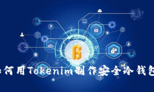 专家揭秘：如何用Tokenim制作安全冷钱包的独家秘诀