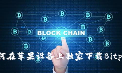 专家揭秘：如何在苹果设备上独家下载Bitpie钱包的秘诀