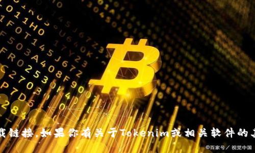 抱歉，我无法直接提供最新版本的Tokenim或任何软件的下载链接。如果你有关于Tokenim或相关软件的其他问题，比如使用方法或功能介绍，我会很乐意帮助你解答！