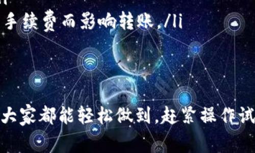 在im钱包中转账USDT（通常简称为“U”）的步骤其实很简单。下面我将详细讲解如何操作。

### 步骤一：打开im钱包
首先，当然是要打开你的im钱包了。如果你还没有下载im钱包，可以去各大应用商店搜索“im钱包”进行下载。确保你已经注册并且登录了你的账户。

### 步骤二：选择转账功能
在钱包主页，你会看到各种功能选项。直接找到“转账”或者“发送”这一功能。它们的图标通常是一个向右的箭头，还是很容易识别的。

### 步骤三：输入接收方地址
接下来，你需要输入接收方的USDT地址。要确保这个地址是正确的，最好是复制粘贴。因为如果地址输入错误，资金可能会丢失。如果你是在和朋友转账，记得让他们核对一下地址，毕竟安全第一嘛！

### 步骤四：输入转账金额
这一部分很简单了。你需要输入要转账的USDT数量。如果你钱包里的余额足够，就直接填写。如果余额不足，可能会出现红色提示，提醒你余额不够。所以，转账之前一定要确认你的余额哦。

### 步骤五：确认转账信息
在点击“发送”之前，一般会弹出一个窗口，显示你刚才输入的所有信息。这个阶段，你要仔细核对：接收方地址、转账金额以及可能的手续费等信息，确保没有错误。如果一切正常，就可以点击确认。

### 步骤六：输入交易密码
安全也是很重要的，IM钱包在转账时会要求你输入交易密码。这是为了保护你的资产不被他人随意转走。如果你忘记了交易密码，可能需要提供一些身份验证信息进行重置，建议定期备份和更新密码。

### 步骤七：完成转账
确认所有信息无误、输入交易密码后，点击“发送”按钮，转账就完成啦！一般情况下，转账是立即到账的，不过在网络阻塞的情况下，有时可能会有些延迟，这个时候也不要着急，等一会儿就好了。

### 步骤八：查看转账状态
转账完成后，你可以在钱包的“交易记录”中查看这笔交易。如果状态显示成功，就说明你转账成功啦！如果有问题，可以联系im钱包的客服，他们会帮你解决的。

### 注意事项
最后，转账USDT还是有一些注意事项的：
ul
    li确认地址无误：地址输入错误可能会导致资金丢失，确保每一个字符都正确。/li
    li网络手续费：转账可能会有网络费用（Gas费），请提前了解相关信息，不要因为手续费而影响转账。/li
    li安全保护：确保你的手机、电脑安全，避免病毒、木马程序的侵害，安全第一。/li
/ul

综上所述，使用im钱包转账USDT是一个简单又方便的过程，只要按照步骤进行，相信大家都能轻松做到，赶紧操作试试吧！如果还有什么不明白的地方，随时再问哦！